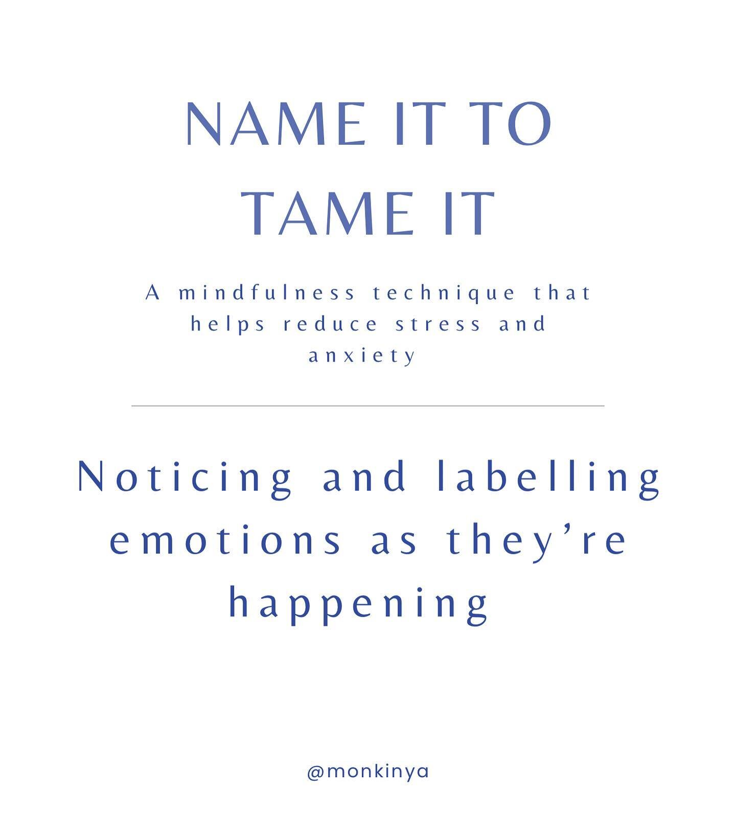 Name it to tame it: A simple mindfulness technique that helps cope with difficult emotions without getting overwhelmed. 
This technique was first identified by Dr. Daniel Siegel, clinical professor of psychiatry at the UCLA School of Medicine and the