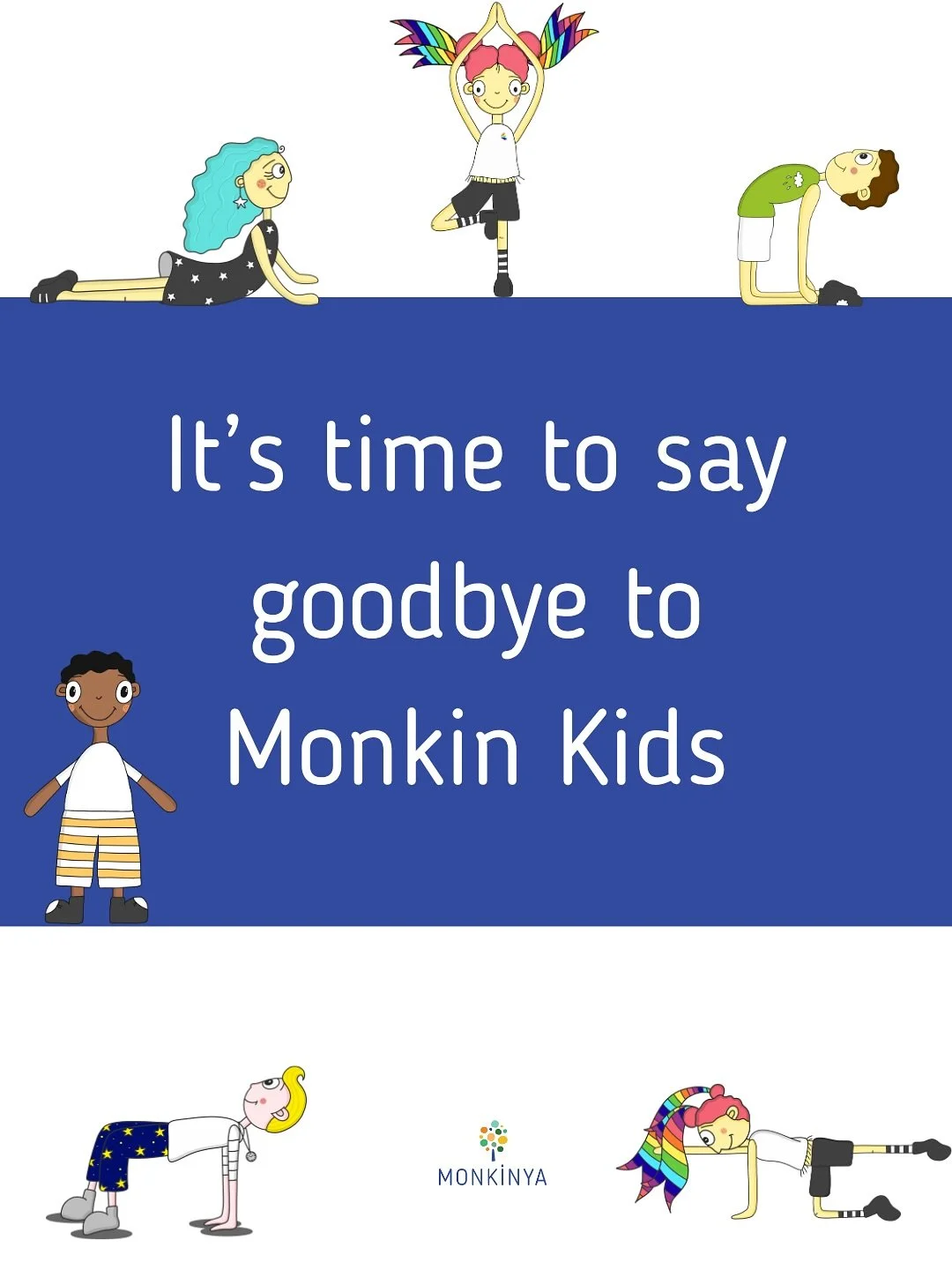 It&rsquo;s time to say goodbye to Monkin Kids 💛

For eight beautiful years, our little Monkins have brightened homes and classrooms around the world.

A new, hand-drawn generation is coming to life &mdash; and you&rsquo;ll help shape them!

Follow a