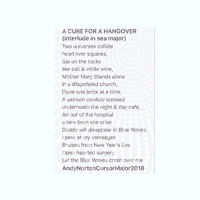 A CURE FOR A HANGOVER (Interlude in sea major) 
Two universes collide 
head over squares,
Sat on the rocks 
like salt &amp; white wine,
Mother Mary Stands alone 
in a dilapidated church, 
Done one brick at a time, 
A session cowboy lassoed
underneath