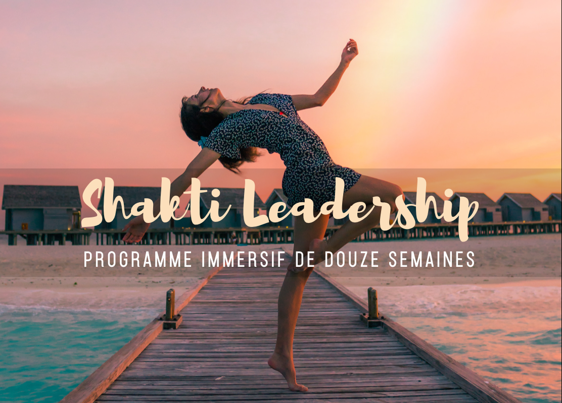 Shakti Leadership : programme immersif de 12 semaines (pour femmes)