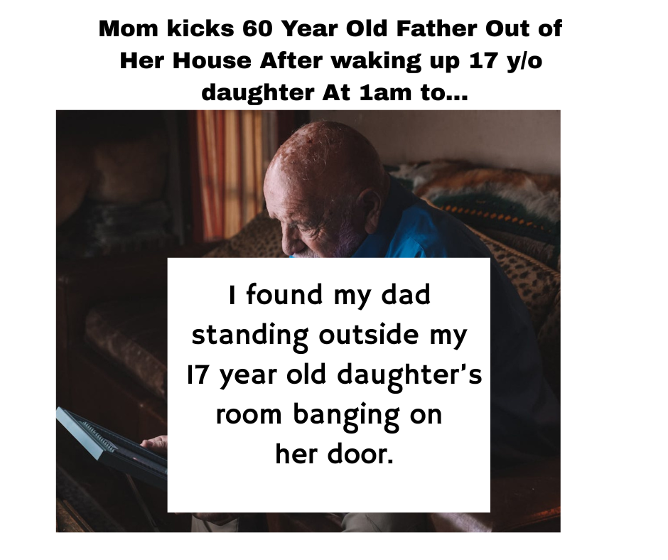 Mom kicks 60 Year Old Father Out of her House After waking up 17 y/o daughter At 1am to make her food