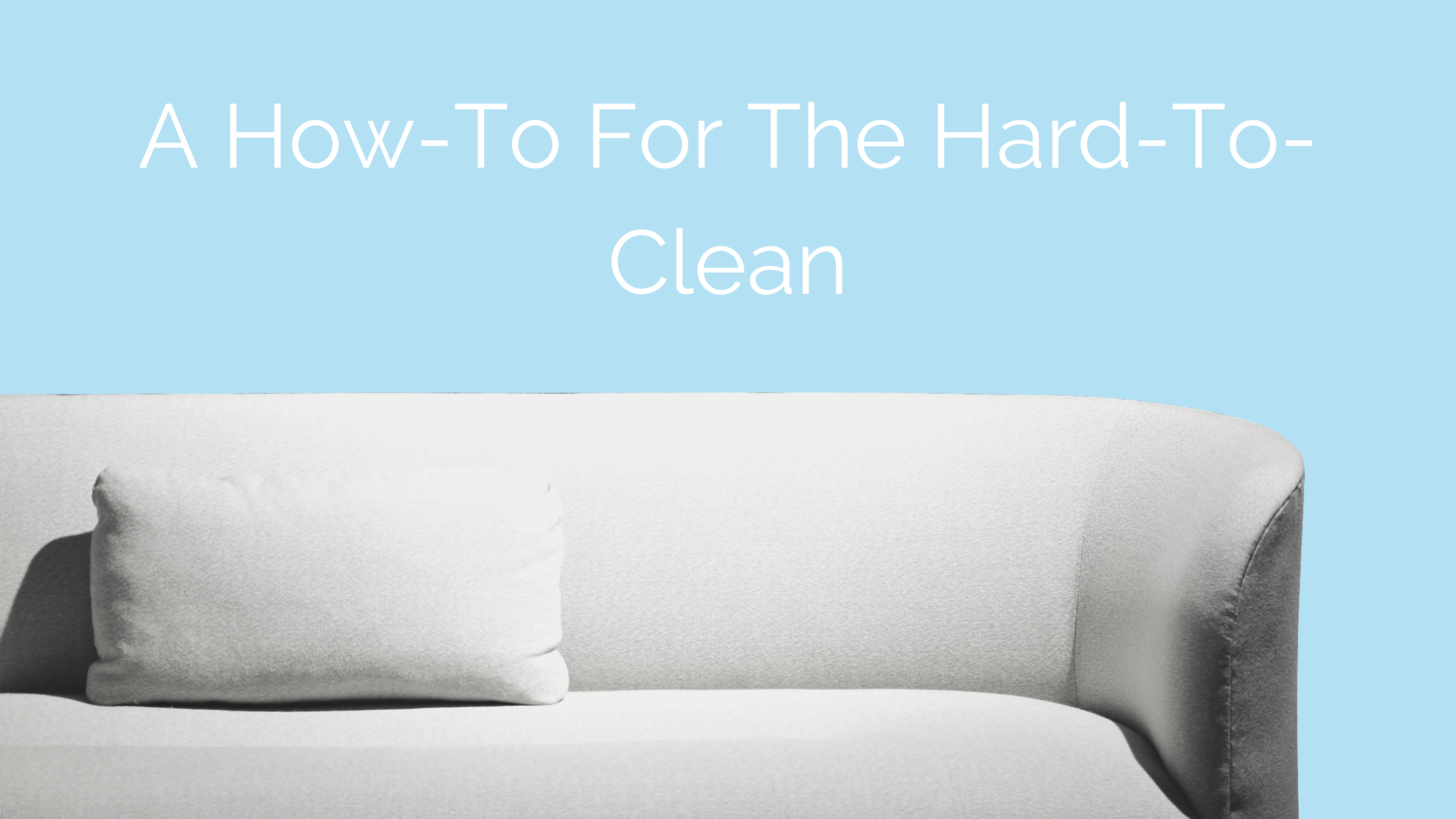 How to Clean: The Hard-to-Clean Household Items