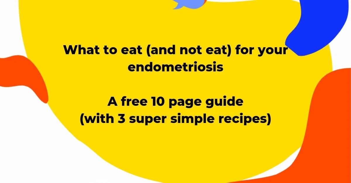 What to eat (and not eat) for your endometriosis A free 10 page guide (with 3 super simple recipes).jpg
