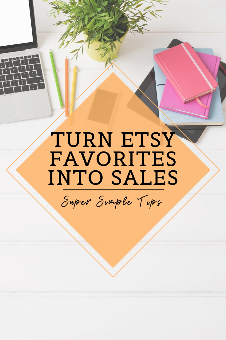 Simple Tips to Turn Etsy Favorites into Etsy Sales