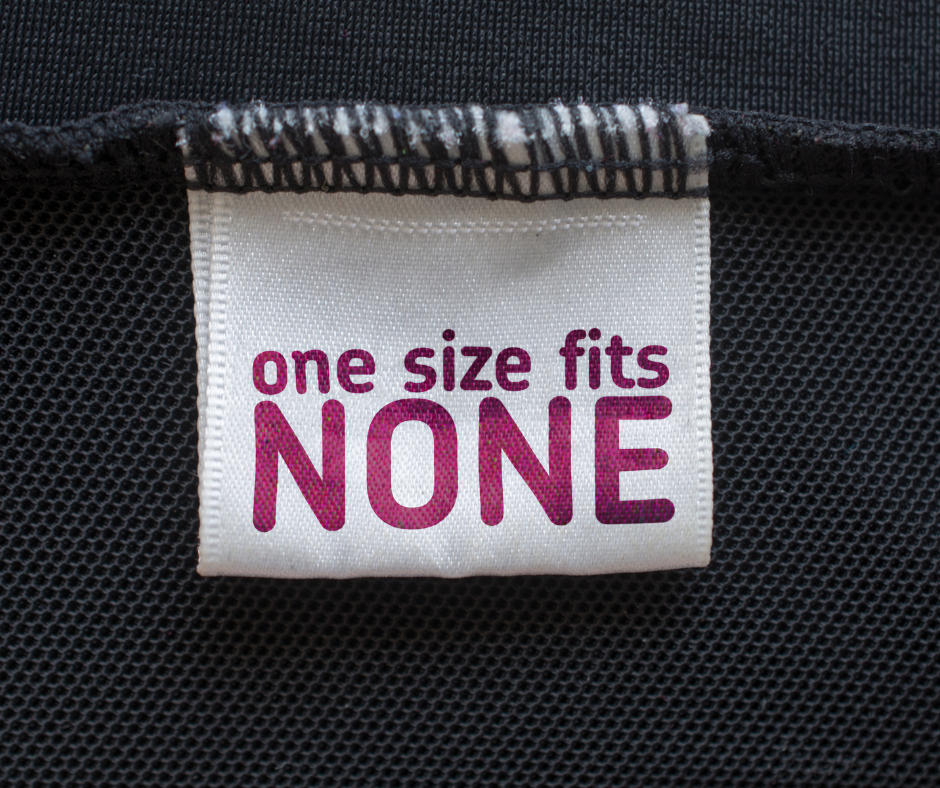 One Size Doesn’t Fit All