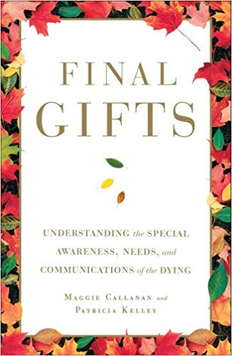 Final Gifts: Understanding the Special Awareness, Needs, and Communications of the Dying