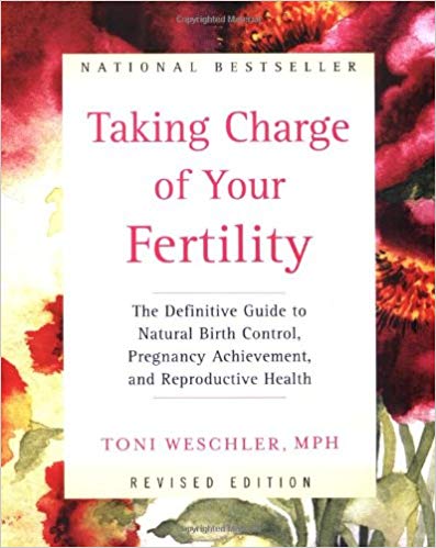 Taking Charge of Your Fertility: The Definitive Guide to Natural Birth Control, Pregnancy Achievement, and Reproductive Health