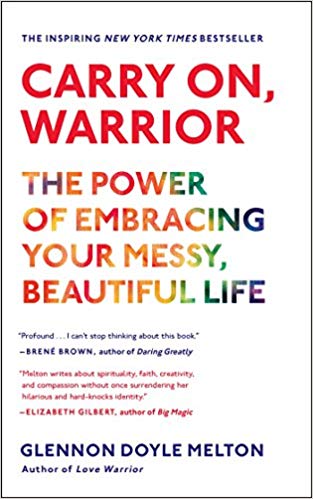 Carry On, Warrior: The Power of Embracing Your Messy, Beautiful Life