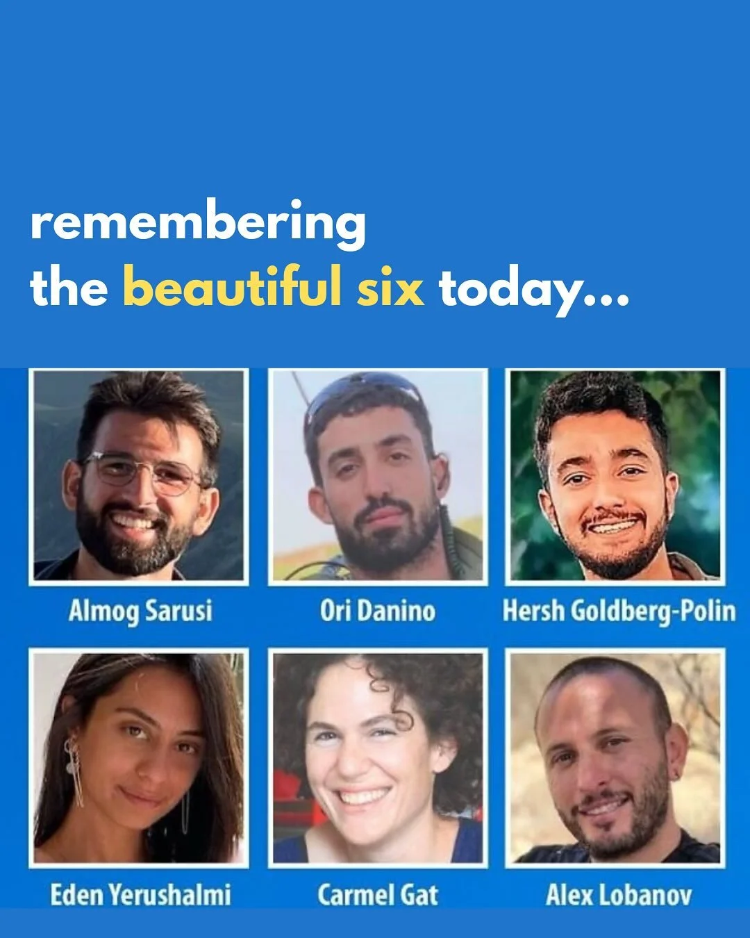 Hersh. Ori. Carmel. Almog. Eden. Alex. 
Zichronam l&rsquo;vracha. May their memories ever be a blessing. 

They are always and always in our hearts. 

We don&rsquo;t know where comfort comes from&hellip;. But if we can offer any, we send it with the 