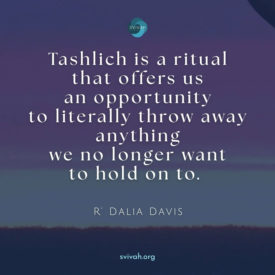 I hope you have a beautiful Rosh Hashanah! I thought of all of you as I gathered with a local group of women* and we did Tashlich together. 

Tashlich is a ritual that offers us an opportunity to literally throw anything we no longer want to hold on 