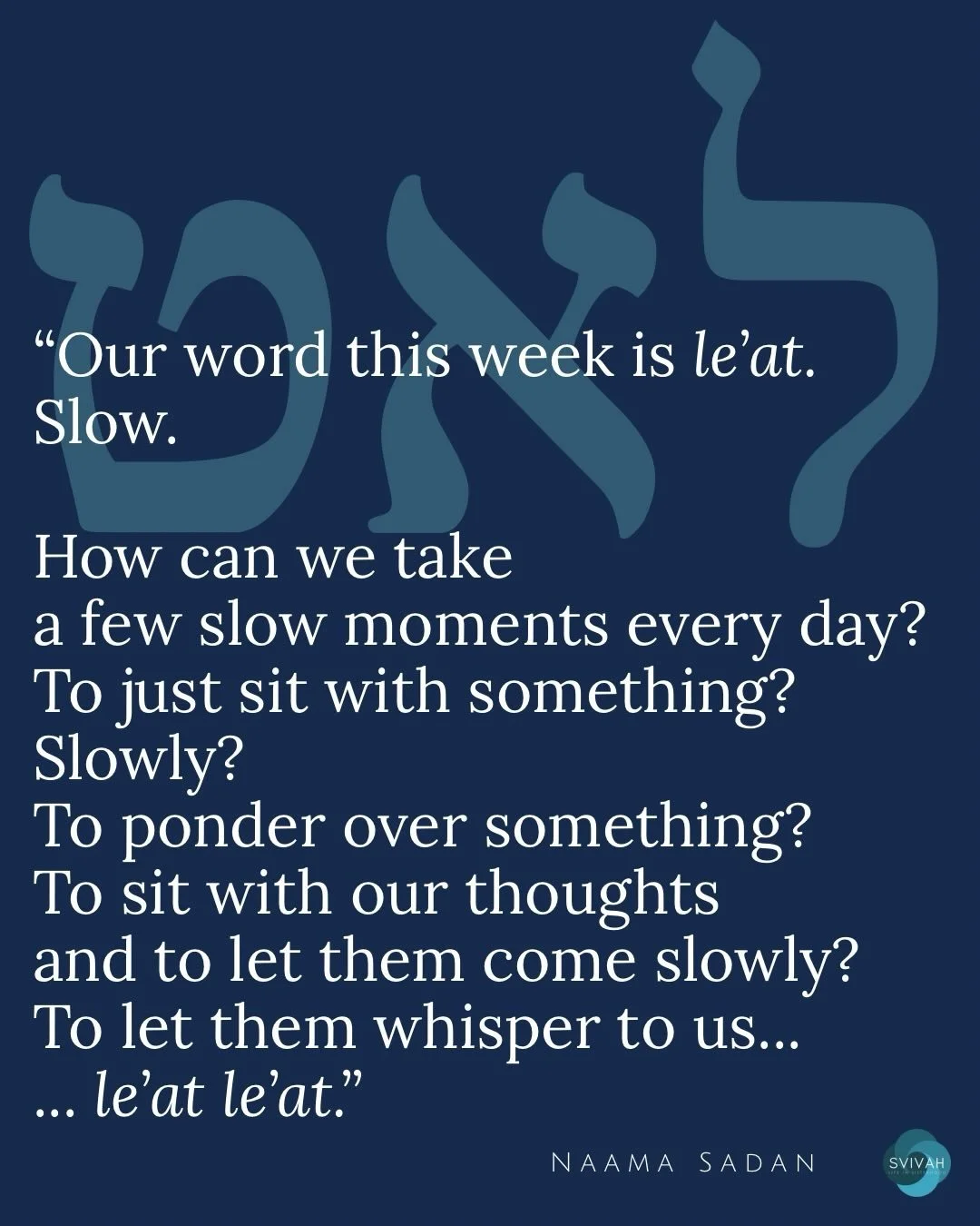 &ldquo;How can we take a few slow moments every day?
To just sit with something? Slowly?
To ponder over something?
To sit with our thoughts and to let them come slowly?
To let them whisper to us &ndash; le&rsquo;at le&rsquo;at.

This week, the counti