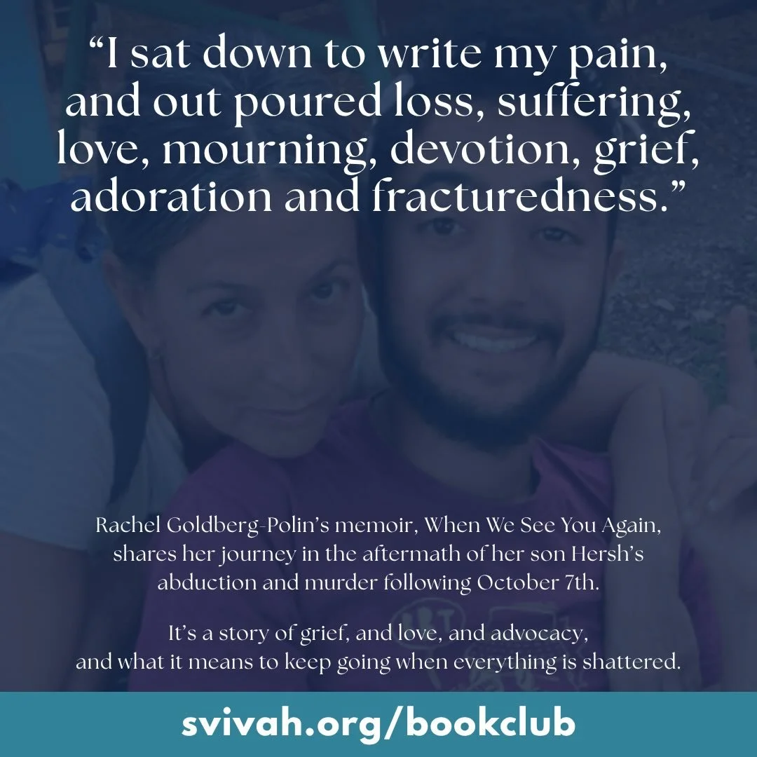 The SVIVAH Book Club is reading When We See You Again by Rachel Goldberg-Polin

This story is hard. Its author is one of the strongest voices of the past three years. 

Rachel Goldberg Polin has called us together before &ndash; let&rsquo;s read her 