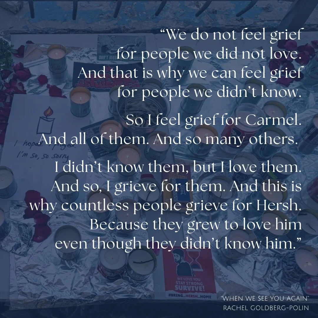 Grief looks differently on each of us.
But showing up with tenderness for each other is absolutely stunning. 

Rachel Goldberg-Polin and Hersh z&rdquo;l - her beautiful boy of love and light &mdash; continue to teach us how to walk through this compl