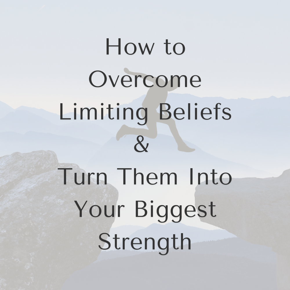 How to Overcome Limiting Beliefs &amp; Turn Them Into Your Biggest Strength