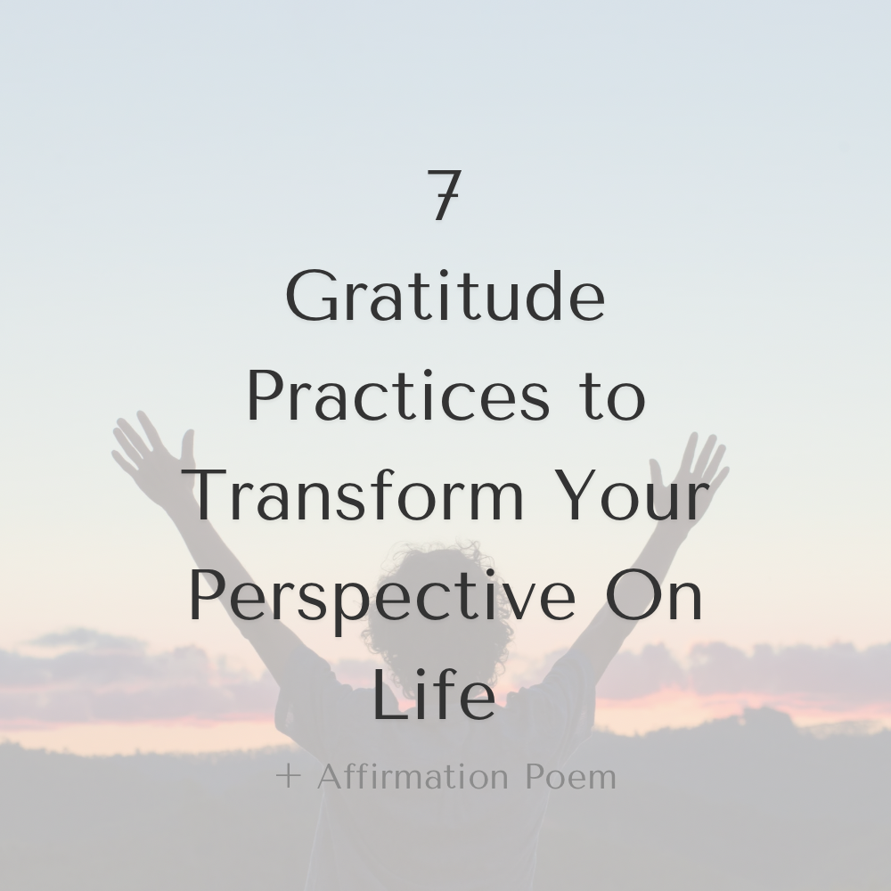 7 Gratitude Practices to Transform Your Perspective On Life(+ Affirmation Poem)
