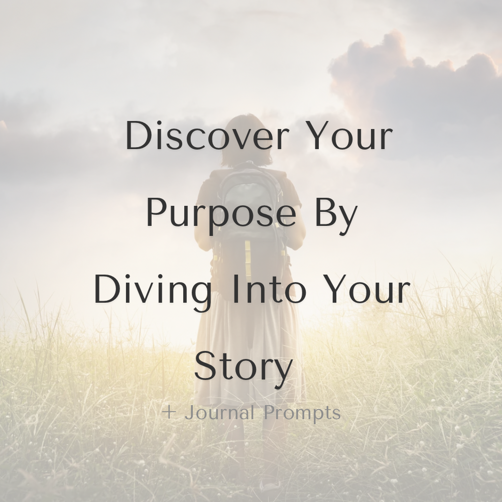 Discover Your Purpose by Diving Into Your Story + Journal Prompts