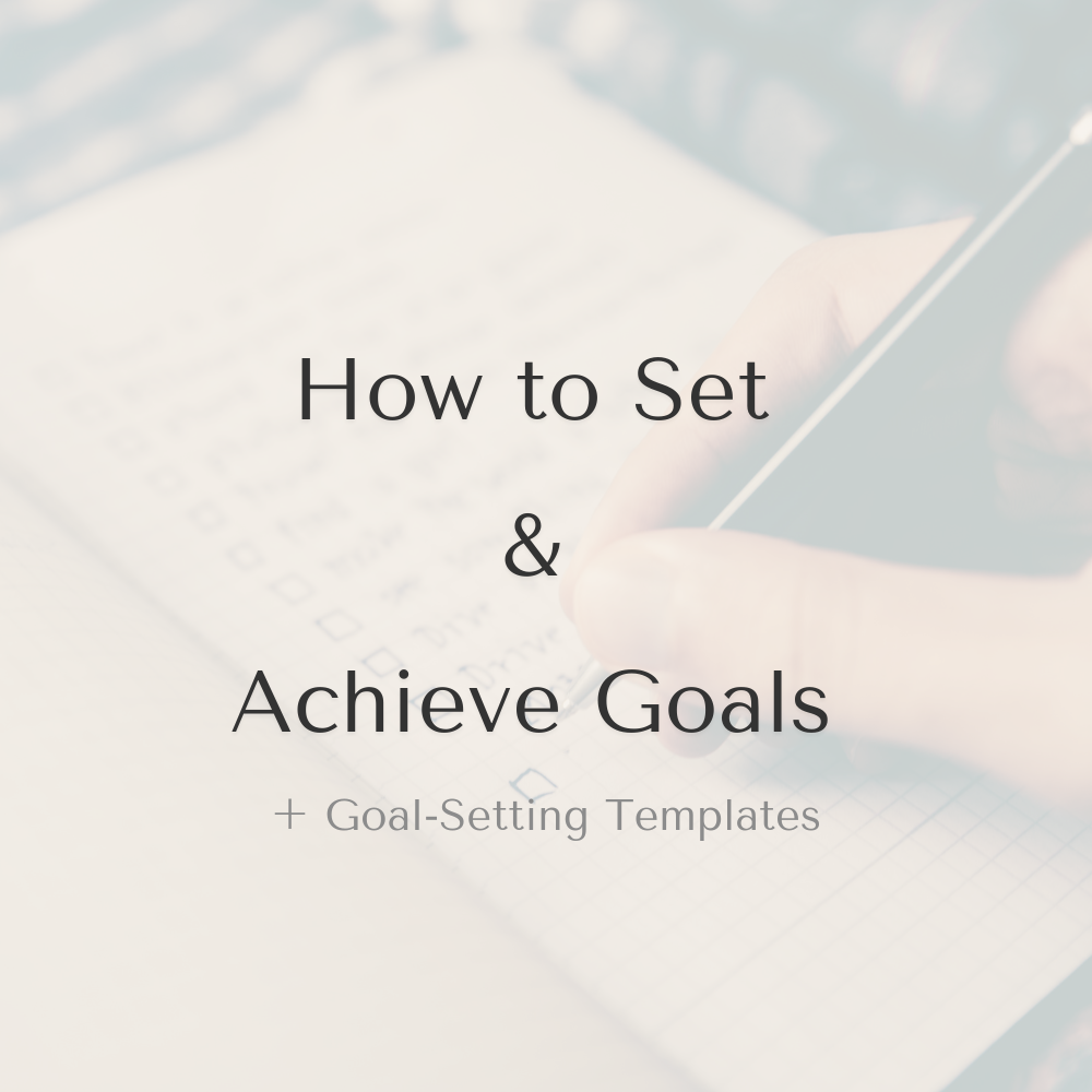 How to Set &amp; Achieve Goals + Goal-Setting Templates