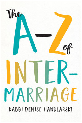 The A-Z of Intermarriage by Rabbi Denise Handlarski