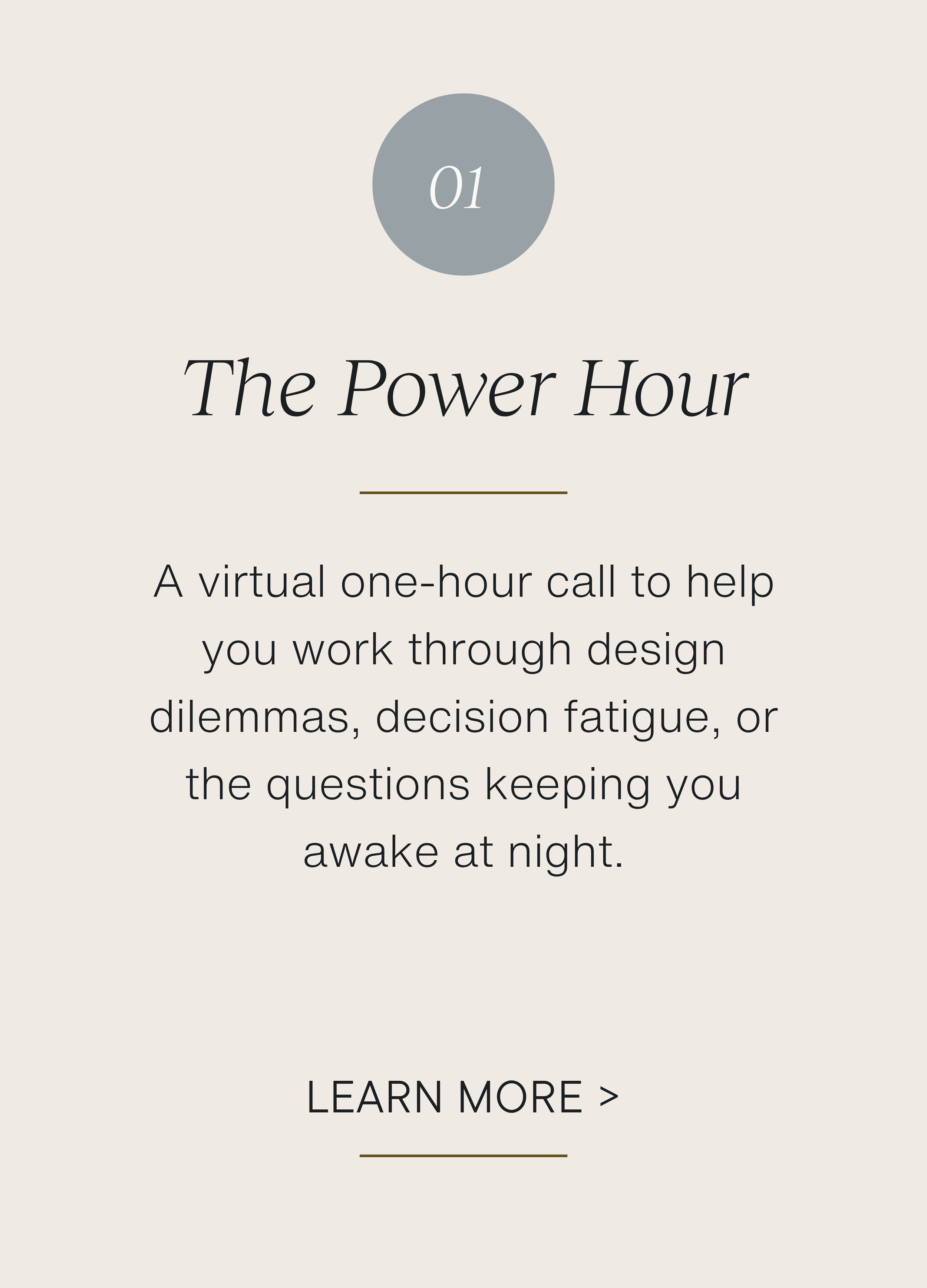 A promotional webpage with a centered gray circle containing the text '01'. Below, there is a heading titled 'The Power Hour' and a paragraph describing a virtual one-hour call to help work through design dilemmas, decision fatigue, or questions that keep you awake at night. There is also a 'Learn More >' link.