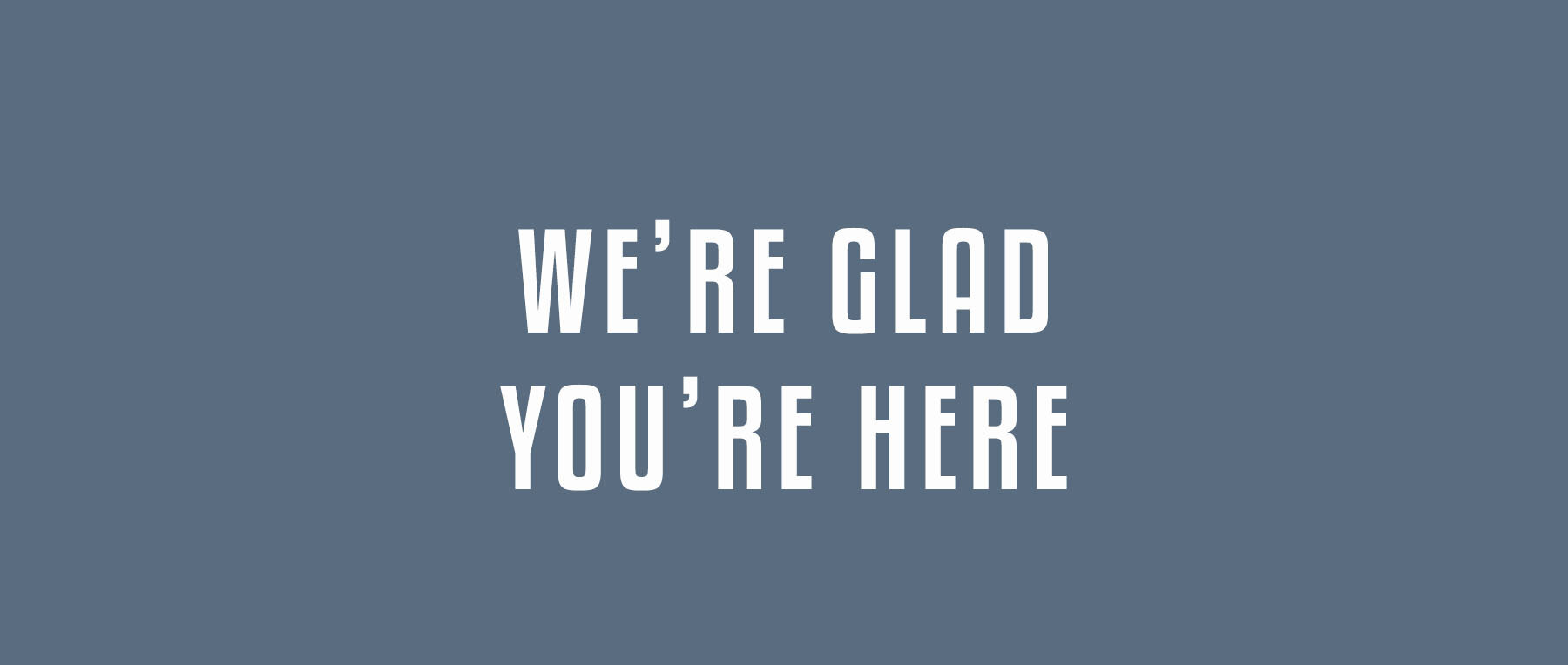 glad you're here2.jpg