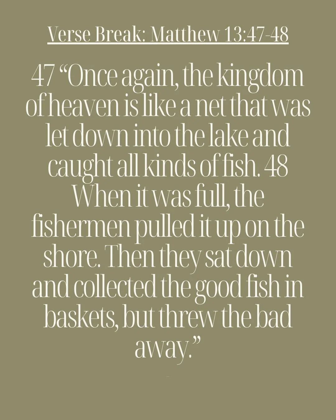 DID THE PASTOR JUST CALL ME A BOTTOM FEEDER!? In this verse, Jesus reveals a deeper message. You see, at the time of Jesus, fishermen would have used a specific net called a dragnet. The only problem with this type of net is that it catches every liv