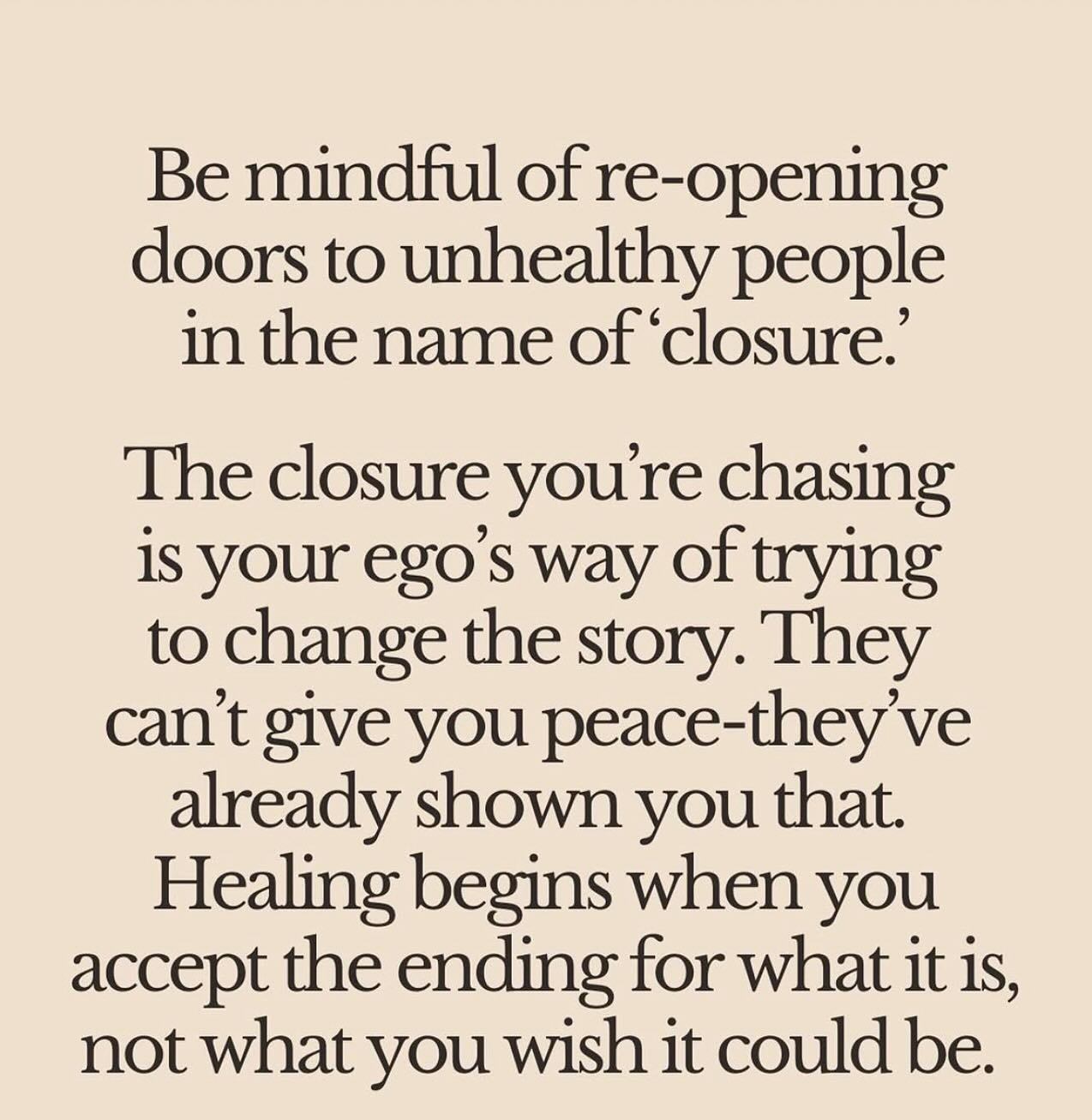Read this slowly. Let it sink in. The idea of &ldquo;closure&rdquo; can lead a person back to an unhealthy and unsafe environment. 

#healingsolutionsllc 
#closureisnotalwaysneeded 
#gutlevelhonesty 
#timetomoveon