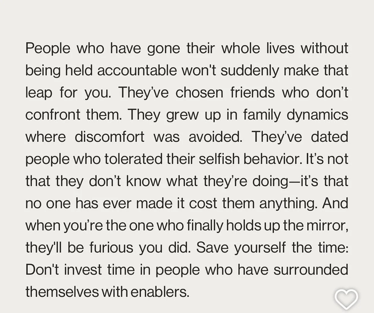 The life of a person surrounded by enablers is a life unchecked and unexamined. 

#healingsolutionsllc 
#antagonisticpersonalities 
#narcissisticabuserecovery