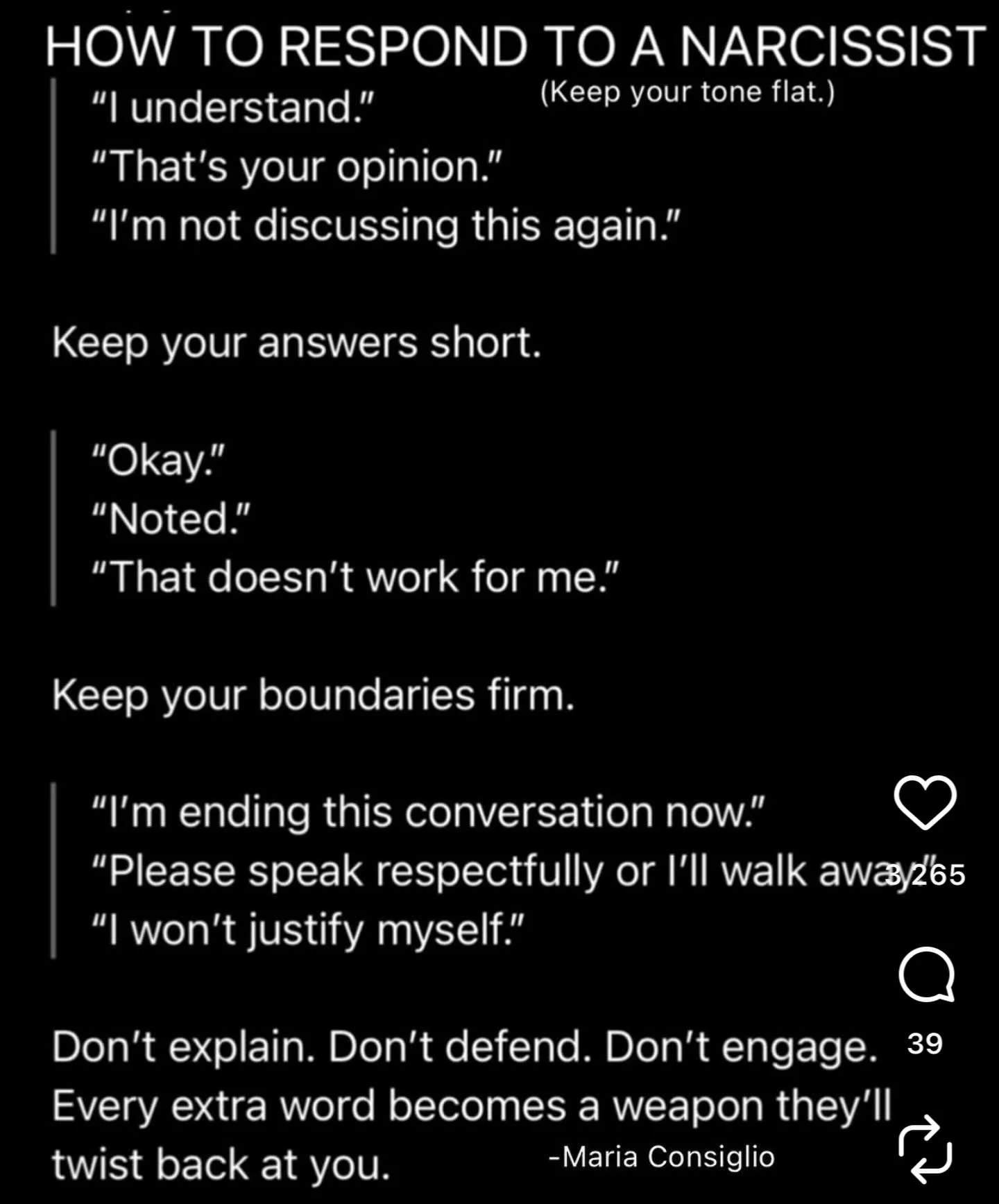 Gray rock. Become boring to the narcissist. Cut off their supply to you by not feeding into their drama. Stop defending, explaining, and trying to get them to understand. 

#narcissisticabuserecovery 
#grayrock 
#drramani