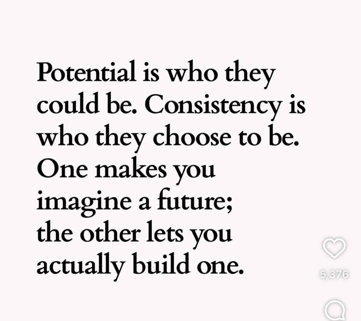 Potential versus consistency. 

#futurefaking 
#narcabuserecovery 
#stopfallinginlovewithpotential
