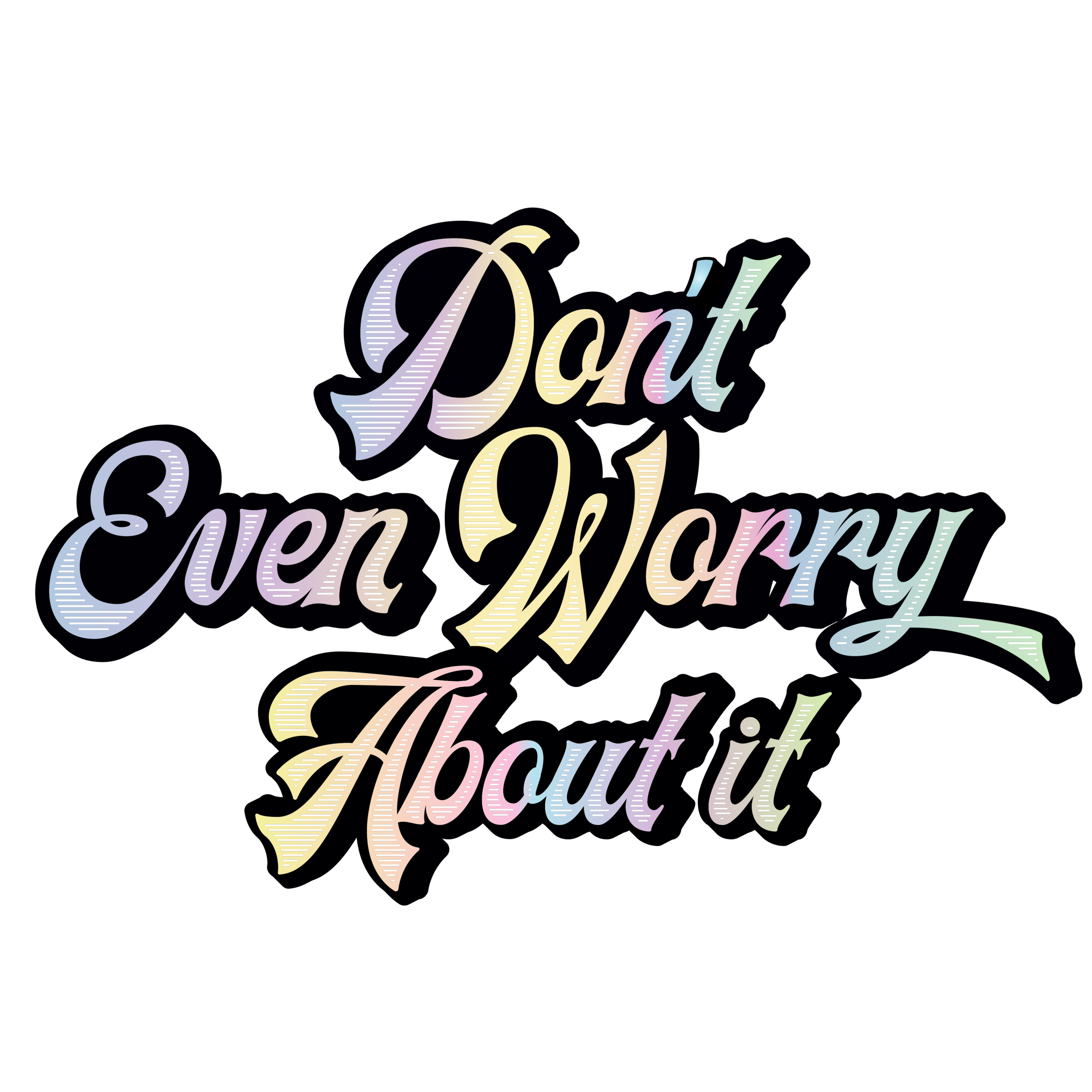 Don't even worry about it high res-01.png