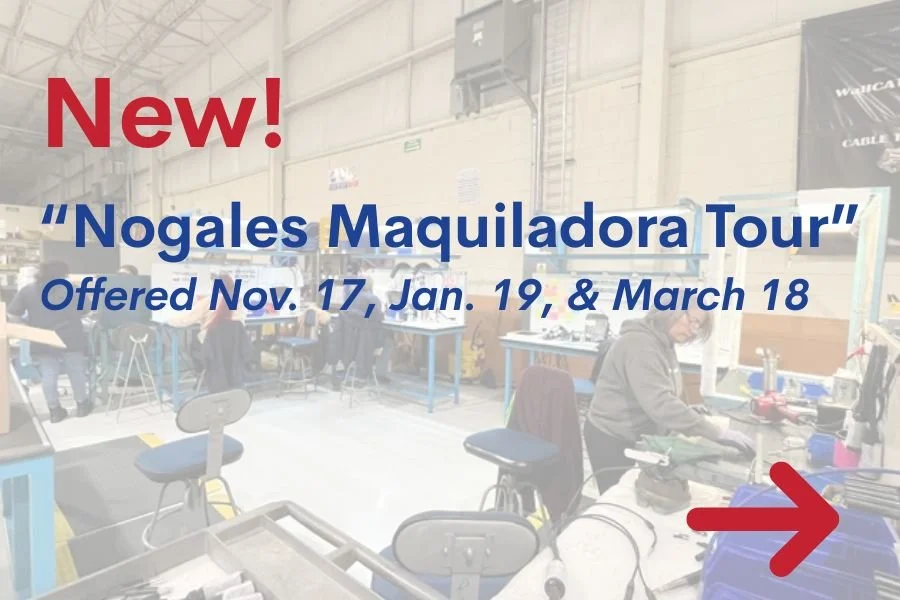 Image of factory floor. There are work stations with people seated. Text across the image reads "New! Nogales Maquiladora Tour. OFfered Nov. 17, Jan. 19 and March 18"