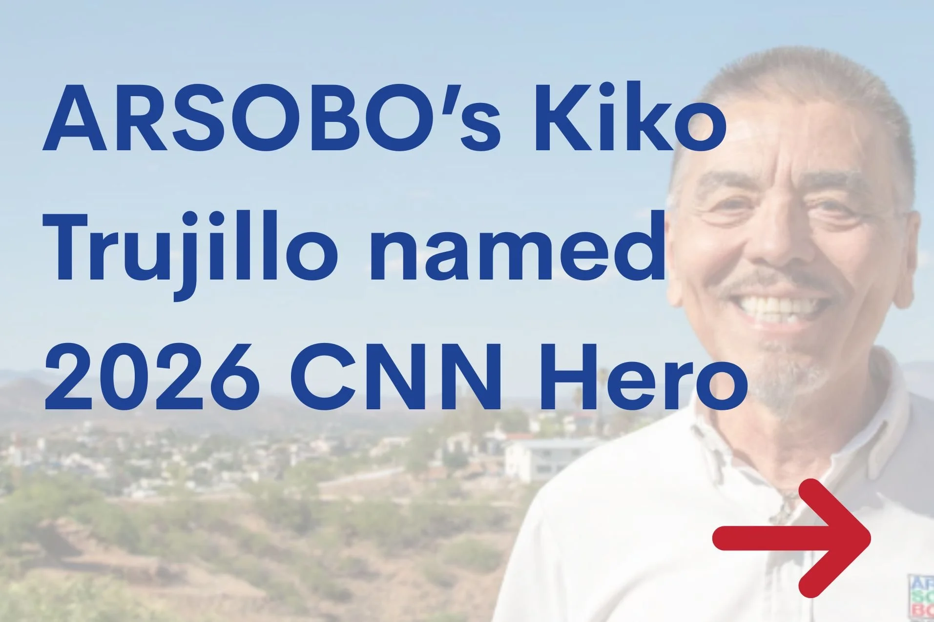 Image a person smiling. The background shows a neighborhood of Nogales. Text across the image reads "ARSOBO's Kiko Trujillo named 2026 CNN Hero"