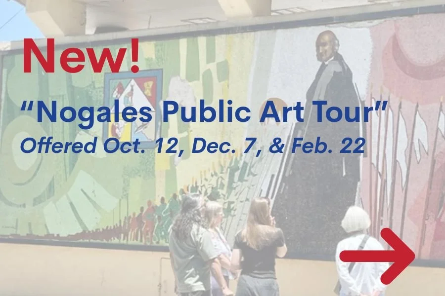 Image of a group of people standing in front of a mural of Miguel Hidalgo. Text across the image reads "New! Nogales Public Art Tour. Offered Oct. 12, Dec. 7, and Feb 22"