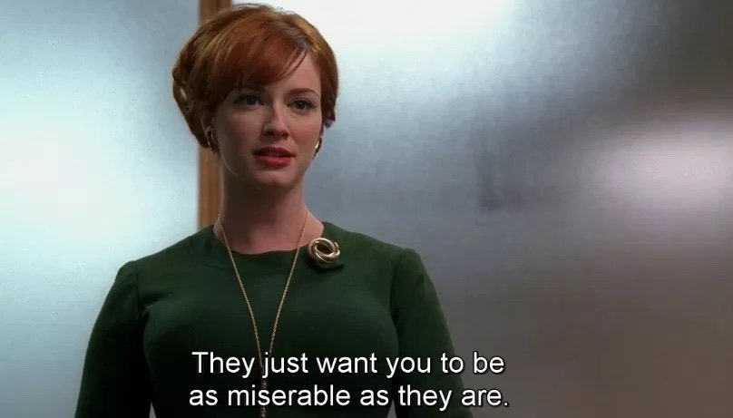 Joan_Mad-Men_Theyjust want you to be miserable.jpg