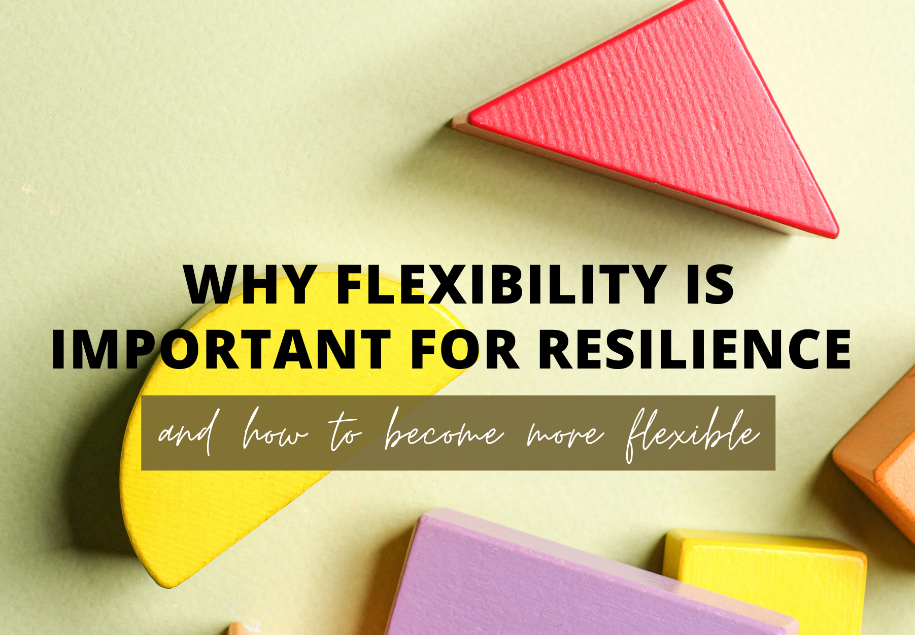 Why Flexibility is Important for Resilience and How to Become More Flexible.