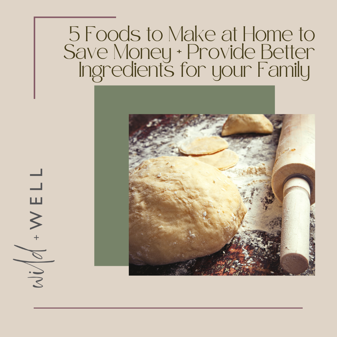 5 Foods to Make at Home to Save Money + Provide Better Ingredients for your Family