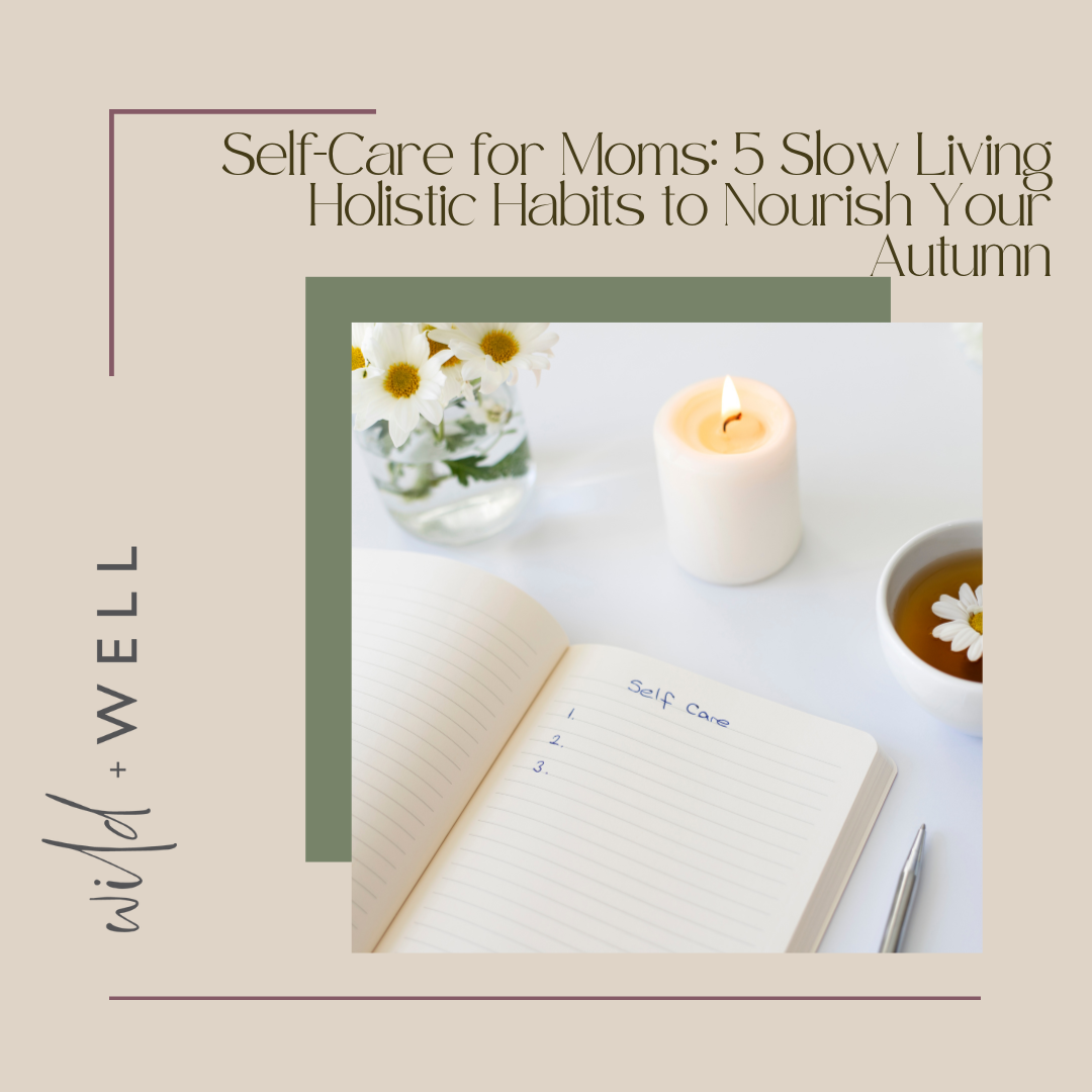 Self-Care for Moms: 5 Slow Living Holistic Habits to Nourish Your Autumn