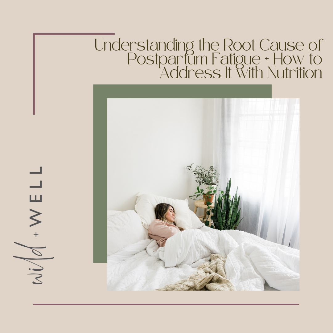 Understanding the Root Cause of Postpartum Fatigue + How to Address It with Nutrition