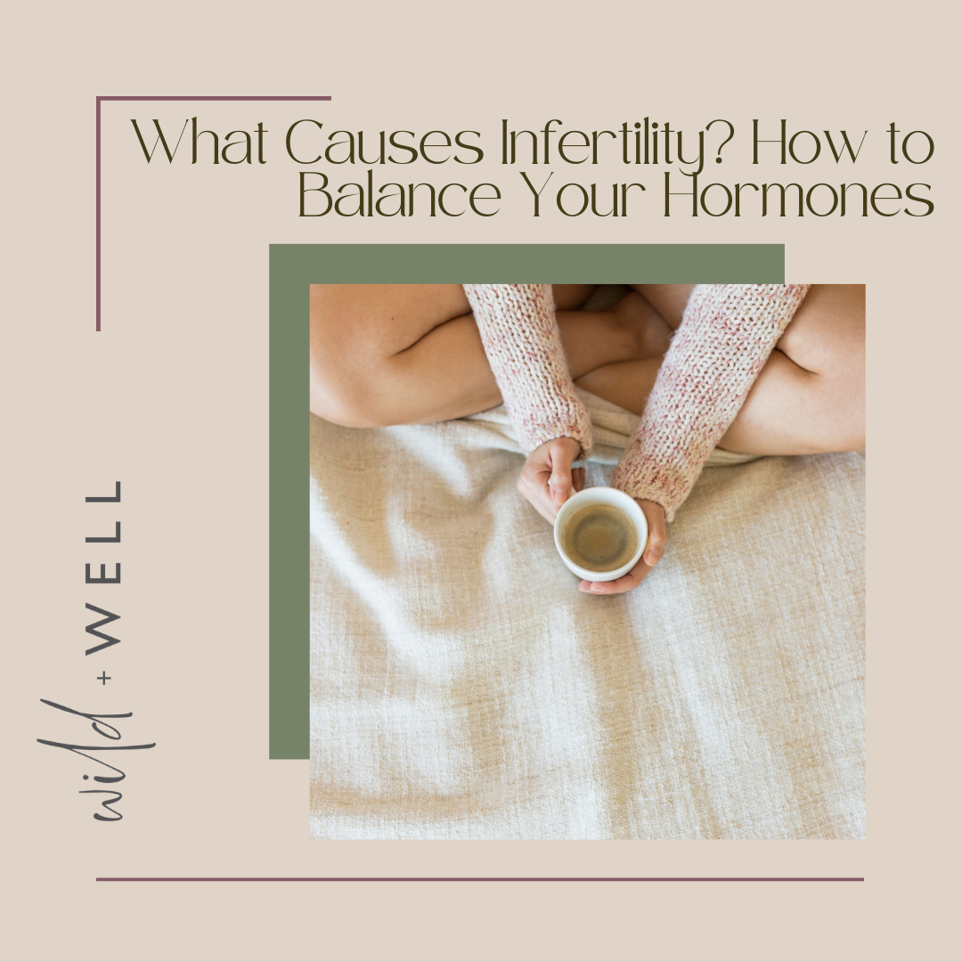 What Causes Infertility? How to Balance Your Hormones and Improve Chances of Pregnancy