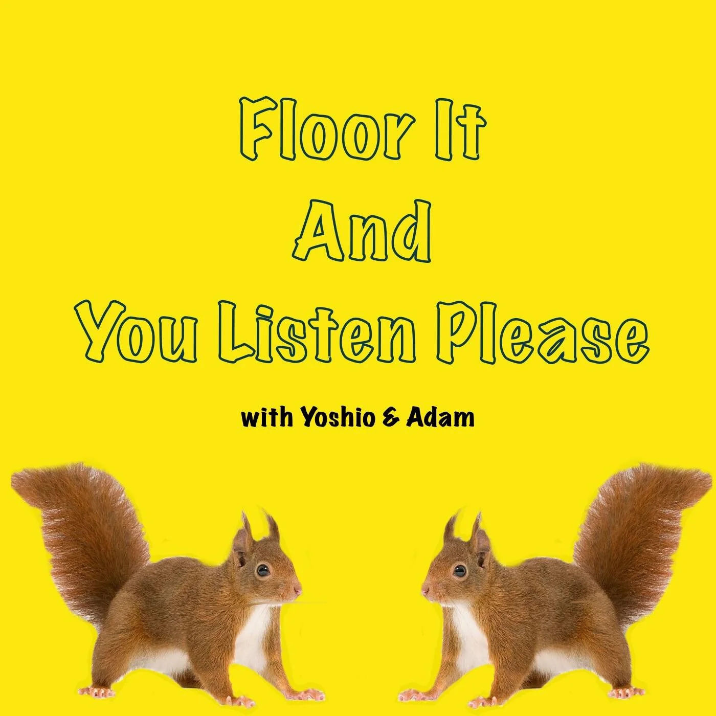 Floor It and You Listen Please