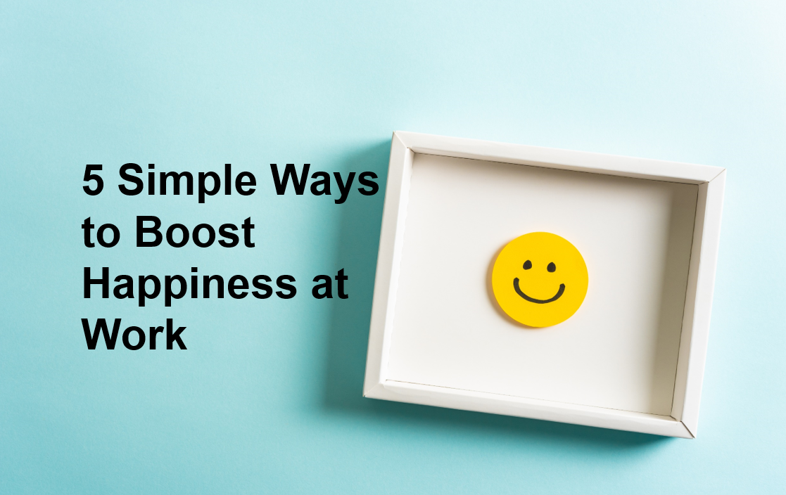 5 Simple Ways to Boost Happiness at Work