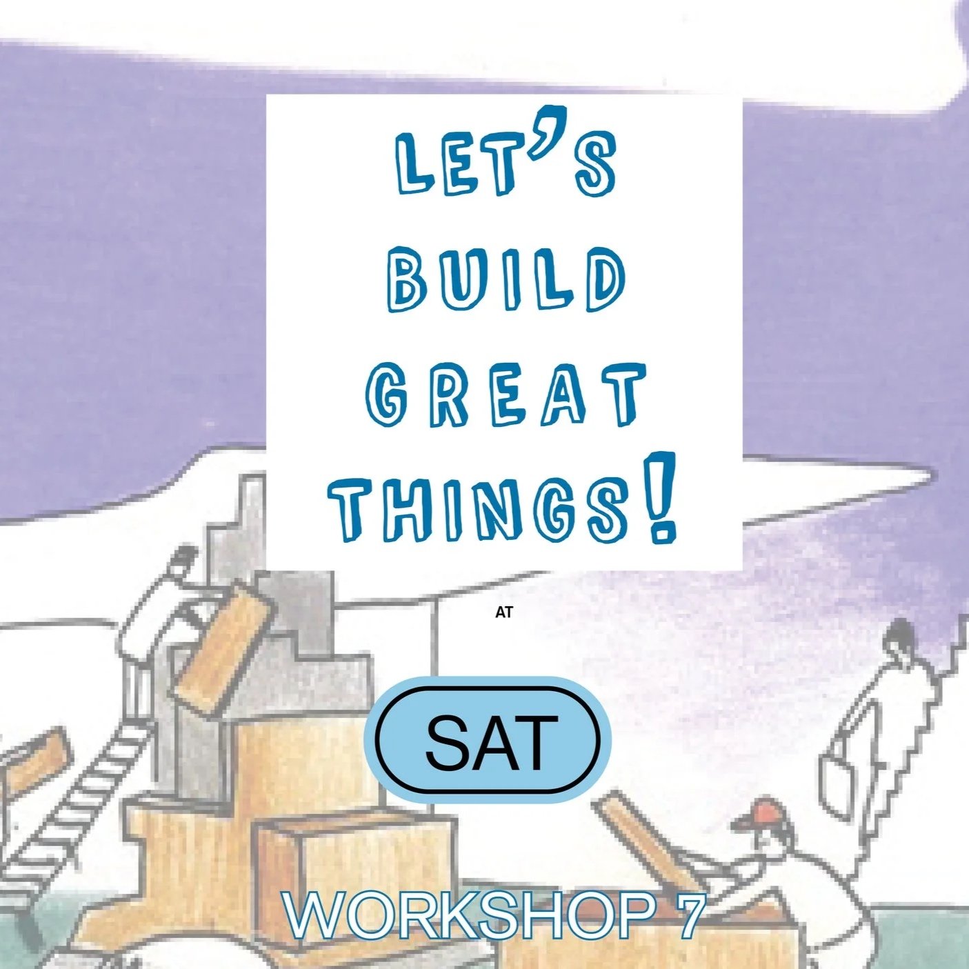 July 04 @ SAT : Wrkshp 7: Let's build it big (prototype) 