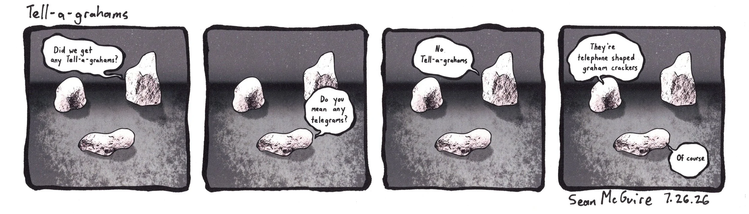 3 rocks| Did we get any Tell-a-grahams?| do you mean telegrams| no Tell-a-grahams | they're telephone shaped graham crackers| of course | Sean McGuire| three rock comic| weekly comic strip| webcomic| art