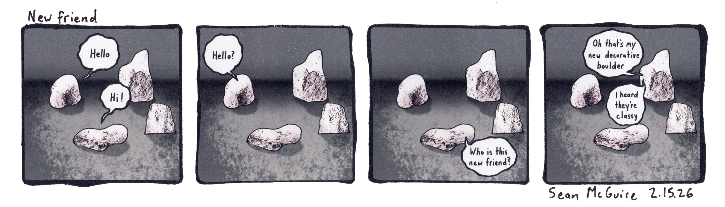 3 rocks in... |new friend | the usual three rocks are joined by a new fourth rock|  hello | hello| who is this new friend| oh that's my decorative boulder| I heard they're classy| Sean McGuire | three rocks | weekly comic strip| indie comic