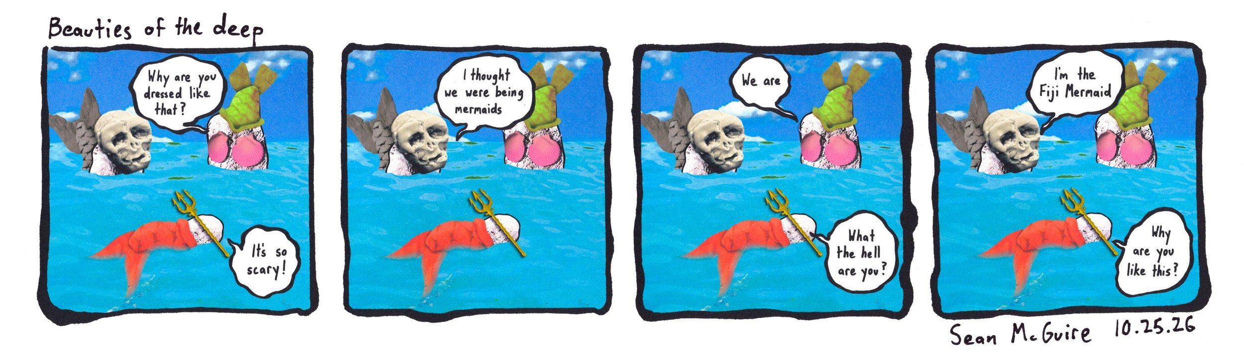 Beauties of the deep |why are you dressed like that? |it's so scary |I thought we were being mermaids| we are what the hell are you |I'm the Fiji Mermaid |why are you like this? |sean mcguire |3 rocks | feejee mermaid | three rocks dressed as mermaid