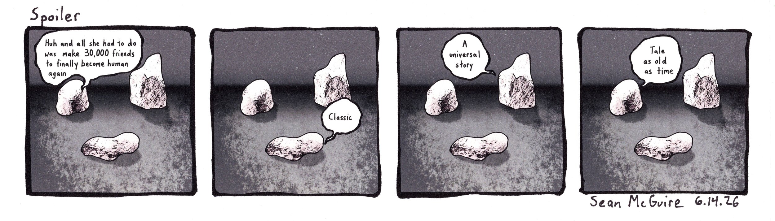 3 rocks| Huh and all she had to do was make 30,000 friends to finally become human again| classic| A universal story| tale as old as time| Sean McGuire| Key the Metal Idol joke| weekly indie web comic| three rocks