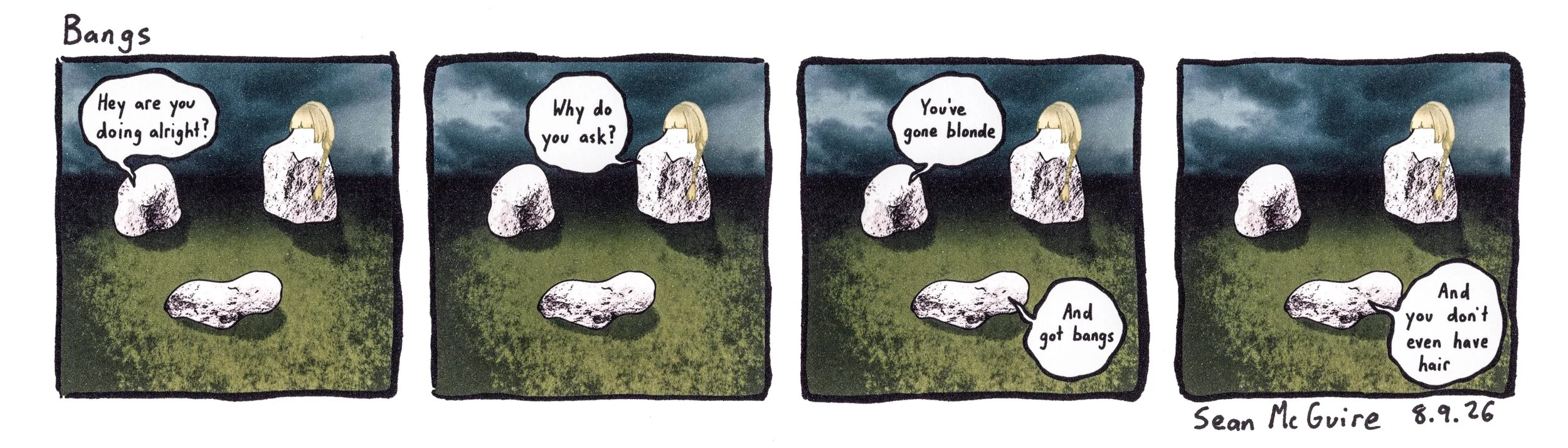 3 rocks| Bangs| three rocks are in cloudy field one of them has blond mary hartman hair| hey are you doing alright| Why do you ask| you've gone blonde| and got bangs| and you don't even have hair| Sean McGuire| comic strip