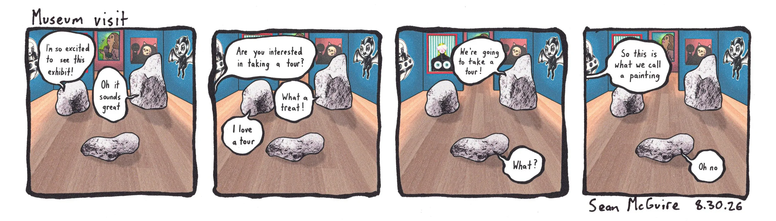 3 rocks| Museum visit| I'm so excited to see this exhibit| it sounds great| Are you interested in taking a tour| what a treat| We're going to take a tour| what| so this is what we call a painting| oh no| sean mcguire| art humor| museum joke
