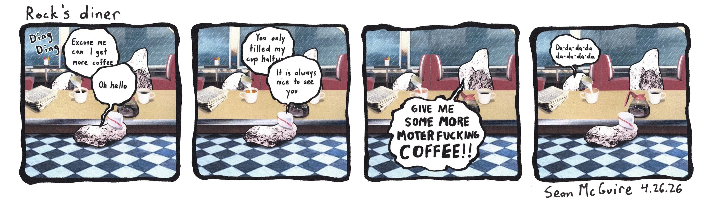 Rock's Diner |Excuse me can I get more coffee| Oh Hello| You only filled cup halfway| It's always nice to see you| GIVE ME SOME MORE MOTER FUCKING COFFEE| da-da-da-da| Suzanne Vega| Tom's Diner parody| homage| Sean McGuire| 3 rocks| I pour the milk