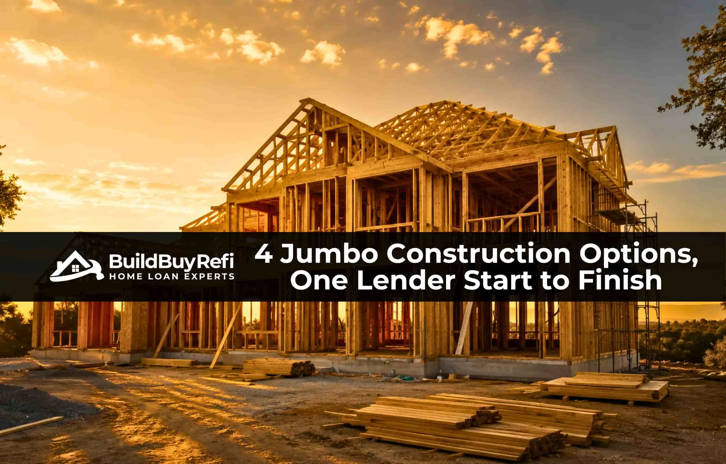 Custom luxury home mid-construction at golden hour with exposed timber framing, representing the four jumbo construction structures offered by BuildBuyRefi.com.
